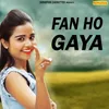 About Fan Ho Gaya Song